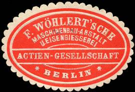 F. Wöhlertsche Maschinenbau - Anstalt und Eisengiesserei Actien - Gesellschaft - Berlin
