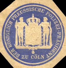 Der Königlich Preussische Polizei - Präsident zu Cöln